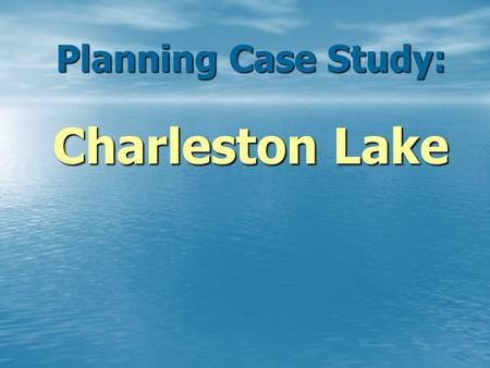 Planning Case Study: Charleston Lake. Case Study: Charleston Lake Official Plan and Zoning /by-law processes & technical issues 1993 lake trout report.