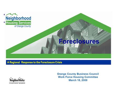 Orange County Business Council Work Force Housing Committee March 18, 2009 A Regional Response to the Foreclosure Crisis Foreclosures.