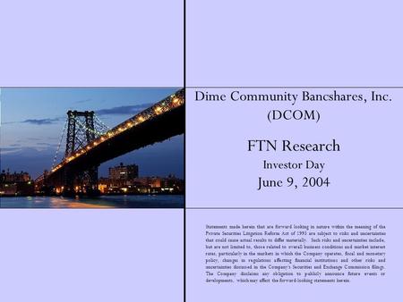 1 Dime Community Bancshares, Inc. (DCOM) FTN Research Investor Day June 9, 2004 Statements made herein that are forward looking in nature within the meaning.