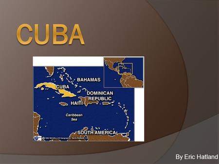 By Eric Hatland. Physical Geography  Cuba is located in the entrance of the Gulf of Mexico in the western part of the Caribbean Sea.  Small Island surrounded.