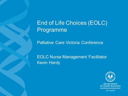 End of Life Choices (EOLC) Programme Palliative Care Victoria Conference EOLC Nurse Management Facilitator Kevin Hardy.