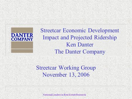 National Leaders in Real Estate Research Streetcar Economic Development Impact and Projected Ridership Ken Danter The Danter Company Streetcar Working.