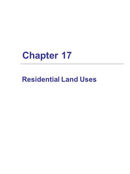 Chapter 17 Residential Land Uses. Chapter 17 Topics  Types of residential development  Market & feasibility analysis  Financial feasibility analysis.