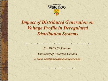1 Impact of Distributed Generation on Voltage Profile in Deregulated Distribution Systems By: Walid El-Khattam University of Waterloo, Canada E-mail: