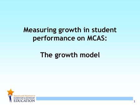 1 Measuring growth in student performance on MCAS: The growth model.