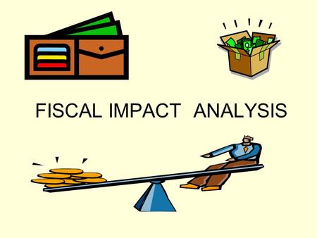 FISCAL IMPACTANALYSIS. TOPICS What is a FIA FIA methodologies FIA Shortcomings Rethinking FIA FIA and economic development policy.