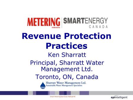 Smart Metering East Coast, Raleigh NC Revenue Protection Practices Ken Sharratt Principal, Sharratt Water Management Ltd. Toronto, ON, Canada.