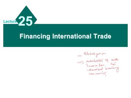 Financing International Trade 25 Lecture. 19 - 2 Chapter Objectives To describe the methods of payment for international trade; To explain common trade.