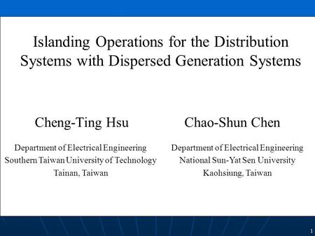 1 Cheng-Ting Hsu Chao-Shun Chen Islanding Operations for the Distribution Systems with Dispersed Generation Systems Department of Electrical Engineering.