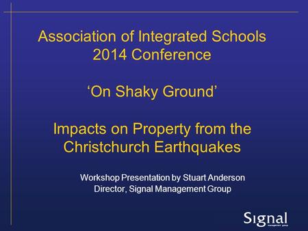 On Shaky Ground – AIS Conference 2014 Association of Integrated Schools 2014 Conference ‘On Shaky Ground’ Impacts on Property from the Christchurch Earthquakes.