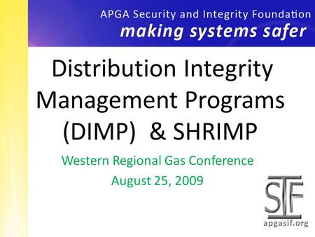 Western Regional Gas Conference August 25, 2009 Distribution Integrity Management Programs (DIMP) & SHRIMP.