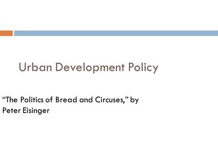 Urban Development Policy “The Politics of Bread and Circuses,” by Peter Eisinger.
