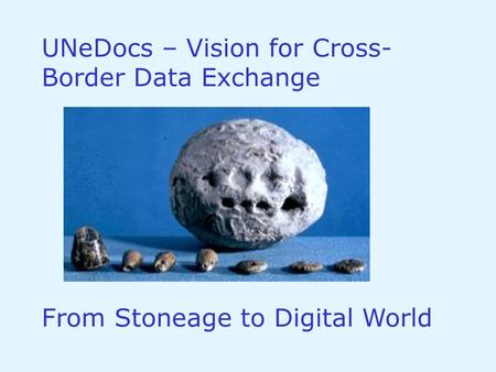 UNeDocs – Vision for Cross- Border Data Exchange From Stoneage to Digital World.