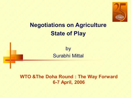 Negotiations on Agriculture State of Play by Surabhi Mittal WTO &The Doha Round : The Way Forward 6-7 April, 2006.