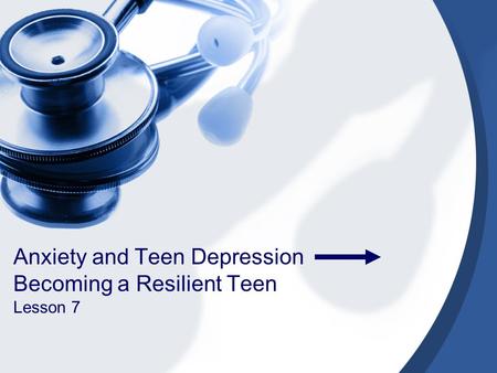 Anxiety and Teen Depression Becoming a Resilient Teen Lesson 7.