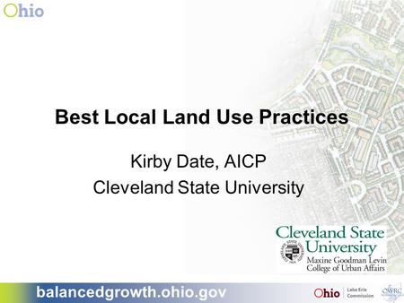 Balancedgrowth.ohio.gov Best Local Land Use Practices Kirby Date, AICP Cleveland State University.