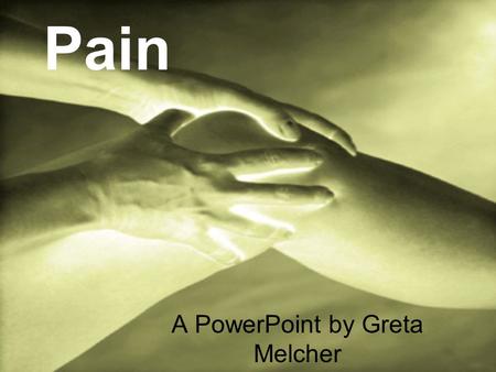 Pain A PowerPoint by Greta Melcher. “Pain alters the quality of life more than any other health- related problem. It interferes with sleep, mobility,