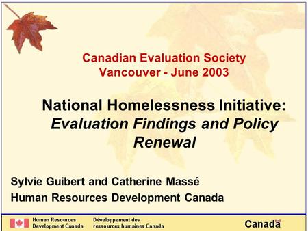 Canadian Evaluation Society Vancouver - June 2003 National Homelessness Initiative: Evaluation Findings and Policy Renewal Sylvie Guibert and Catherine.