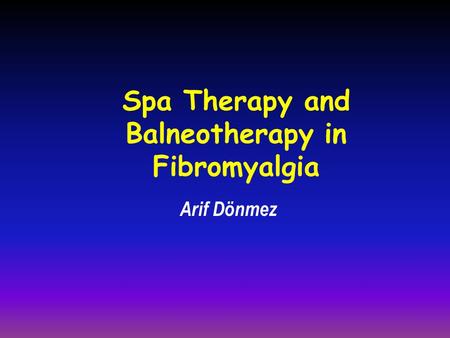 Spa Therapy and Balneotherapy in Fibromyalgia Arif Dönmez.