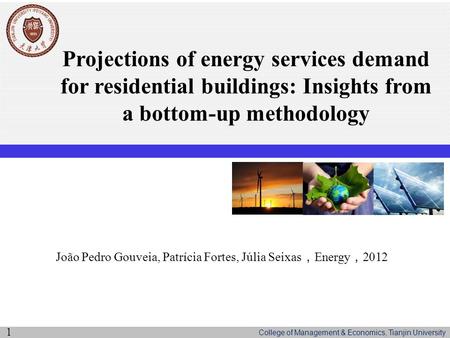 College of Management & Economics, Tianjin University Projections of energy services demand for residential buildings: Insights from a bottom-up methodology.
