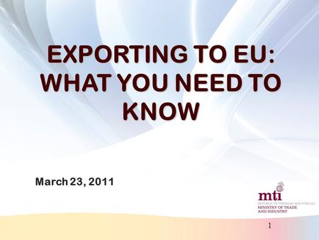 1 EXPORTING TO EU: WHAT YOU NEED TO KNOW March 23, 2011.