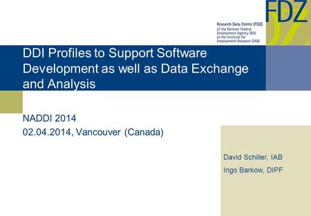 DDI Profiles to Support Software Development as well as Data Exchange and Analysis NADDI 2014 02.04.2014, Vancouver (Canada) David Schiller, IAB Ingo Barkow,