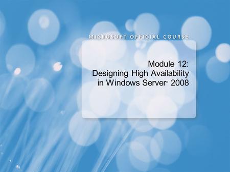 Module 12: Designing High Availability in Windows Server ® 2008.