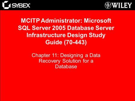 Chapter 11: Designing a Data Recovery Solution for a Database MCITP Administrator: Microsoft SQL Server 2005 Database Server Infrastructure Design Study.