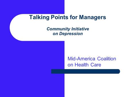 Talking Points for Managers Community Initiative on Depression Mid-America Coalition on Health Care.