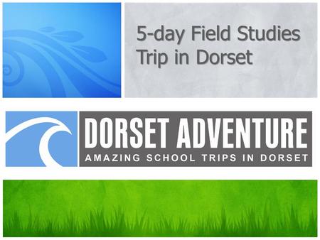 5-day Field Studies Trip in Dorset. …helps students understand the world around us like no other teaching can do REAL adventure.