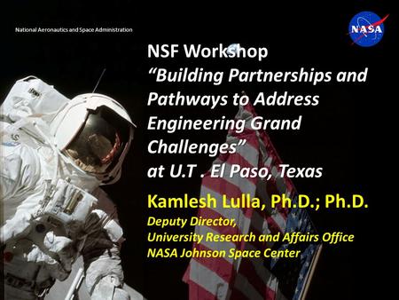 NSF Workshop “Building Partnerships and Pathways to Address Engineering Grand Challenges” at U.T. El Paso, Texas Kamlesh Lulla, Ph.D.; Ph.D. Deputy Director,