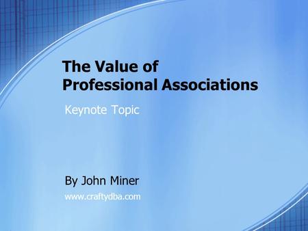 The Value of Professional Associations Keynote Topic www.craftydba.com By John Miner.