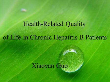 Health-Related Quality of Life in Chronic Hepatitis B Patients Xiaoyan Guo.