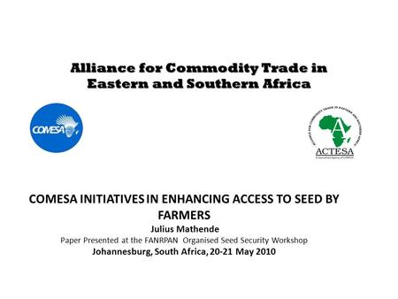 Alliance for Commodity Trade in Eastern and Southern Africa COMESA INITIATIVES IN ENHANCING ACCESS TO SEED BY FARMERS Julius Mathende Paper Presented at.