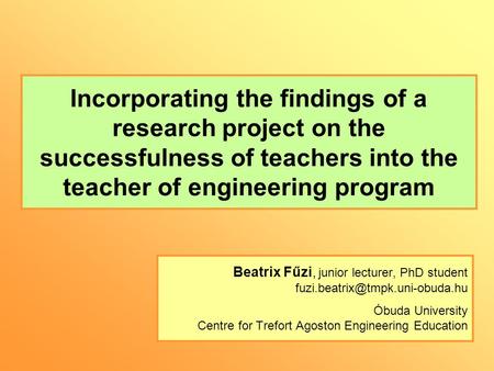 Incorporating the findings of a research project on the successfulness of teachers into the teacher of engineering program Beatrix Fűzi, junior lecturer,
