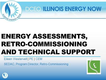 ENERGY ASSESSMENTS, RETRO-COMMISSIONING AND TECHNICAL SUPPORT Eileen Westervelt | PE | CEM SEDAC, Program Director, Retro-Commissioning.