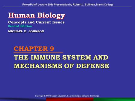 Copyright © 2003 Pearson Education, Inc. publishing as Benjamin Cummings. MICHAEL D. JOHNSON THE IMMUNE SYSTEM AND MECHANISMS OF DEFENSE CHAPTER 9 THE.