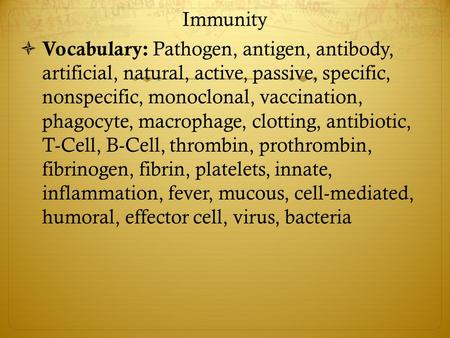 Immunity  Vocabulary: Pathogen, antigen, antibody, artificial, natural, active, passive, specific, nonspecific, monoclonal, vaccination, phagocyte, macrophage,