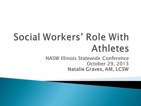 NASW Illinois Statewide Conference October 29, 2013 Natalie Graves, AM, LCSW.