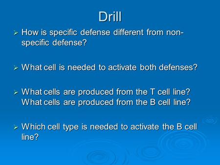 Drill  How is specific defense different from non- specific defense?  What cell is needed to activate both defenses?  What cells are produced from the.
