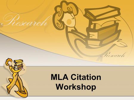 MLA Citation Workshop. MLA Citation Workshop Agenda Reasons for providing citations? How to cite resources in MLA format Printed Books Printed Articles.