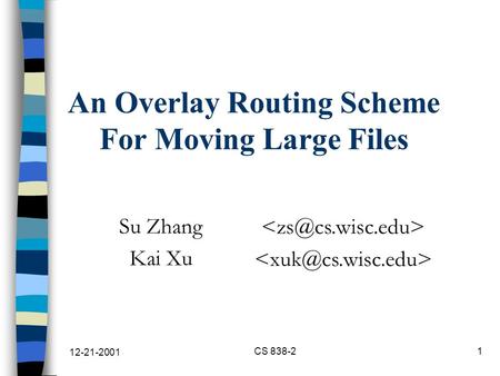 12-21-2001 CS 838-21 An Overlay Routing Scheme For Moving Large Files Su Zhang Kai Xu.