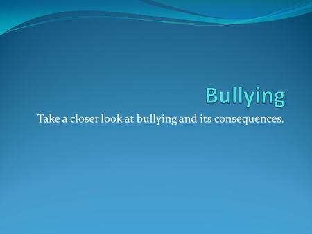 Take a closer look at bullying and its consequences.