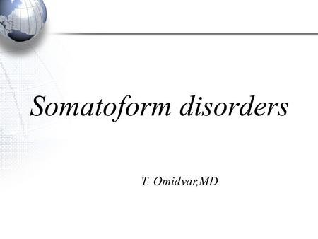 Somatoform disorders T. Omidvar,MD. The key characteristic of somatoform disorders: preoccupation with physical symptoms without explanation of any medical.