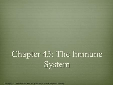 Copyright © 2008 Pearson Education, Inc., publishing as Pearson Benjamin Cummings Chapter 43: The Immune System.