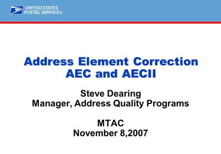® Address Element Correction AEC and AECII Steve Dearing Manager, Address Quality Programs MTAC November 8,2007.