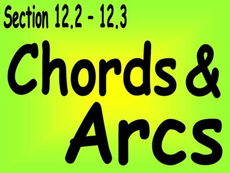 Section 12.2 – 12.3 Chords & Arcs.