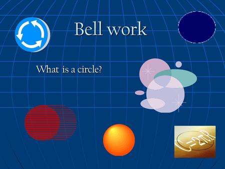 Bell work What is a circle?. Bell work Answer A circle is a set of all points in a plane that are equidistant from a given point, called the center of.
