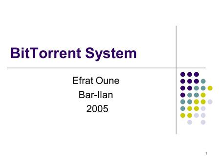 1 BitTorrent System Efrat Oune Bar-Ilan 2005. 2 What is BitTorrent? BitTorrent is a peer-to-peer file distribution system (built for intensive daily use.