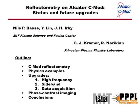 Reflectometry on Alcator C-Mod: Status and future upgrades Outline: C-Mod reflectometry Physics examples Upgrades: 1.High frequency 2.Sideband 3.Data acquisition.